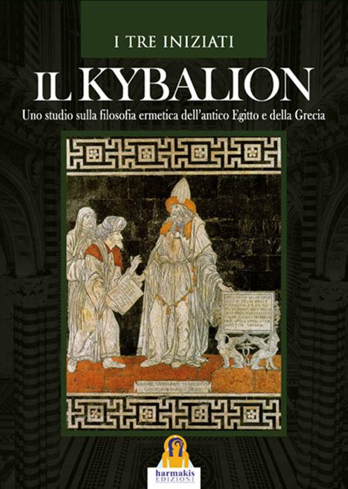 Il kybalion. Uno studio della filosofia ermetica dell'antico Egitto e della Grecia - I Tre Iniziati - copertina