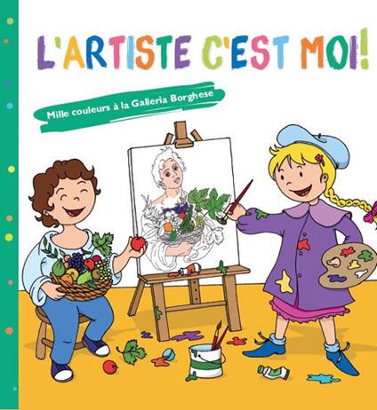 L' artiste c'est moi! Mille couleurs à la Galleria Borghese. Ediz. per la scuola - Veronica Abete - copertina
