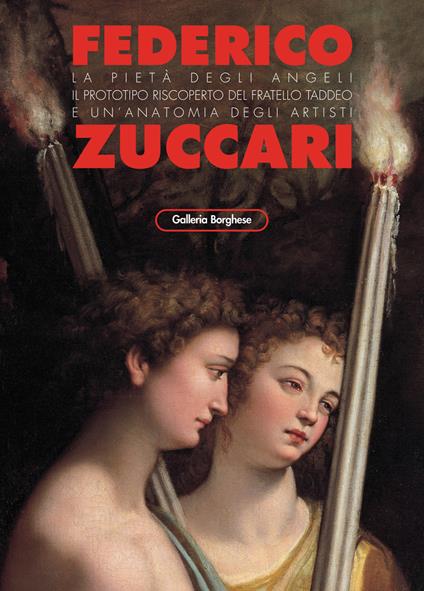 Federico Zuccari. La Pietà degli angeli. Il prototipo riscoperto del fratello Taddeo e un'anatomia degli artisti - Kristina Herrmann Fiore - copertina