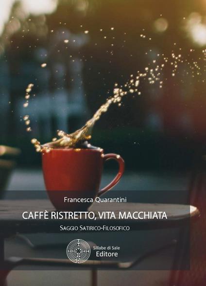 Caffè ristretto, vita macchiata - Francesca Quarantini - copertina