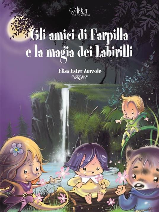 Gli amici di Farpilla e la magia dei Labirilli - Elisa Ester Zurzolo,Fabrizio Zubani - ebook