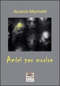 Amici per morire - Ascanio Marinelli - copertina