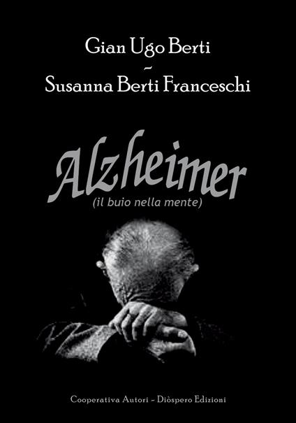 Alzheimer. Il buio nella mente - Gian Ugo Berti,Susanna Berti Franceschi - copertina