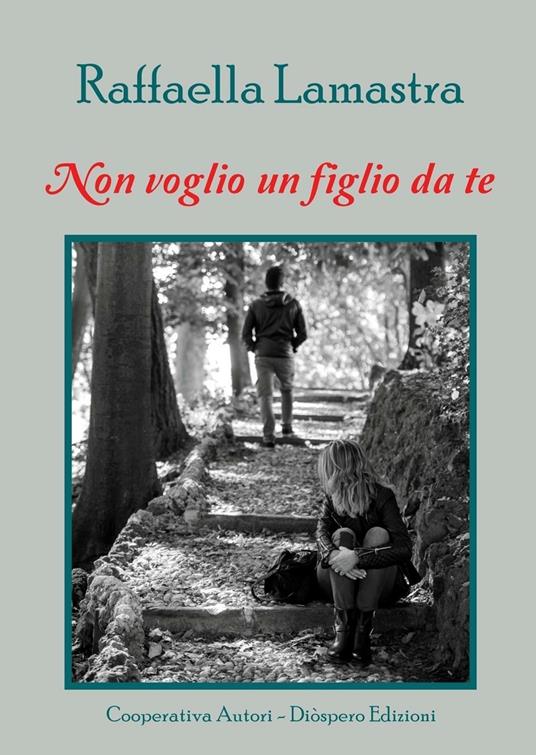 Non voglio un figlio da te - Raffaella Lamastra - copertina