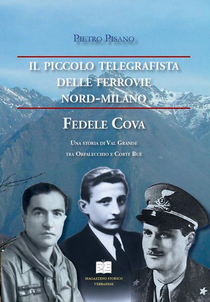 Il piccolo telegrafista delle Ferrovie Nord-Milano. Fedele Cova. Una storia di val Grande tra Orfalecchio e Corte Buè - Pietro Pisano - copertina