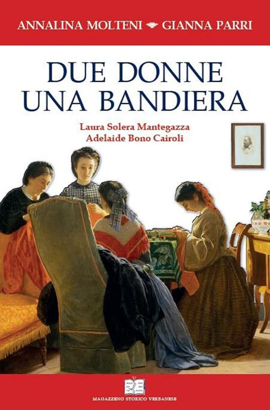 Due donne una bandiera. Laura Solera Mantegazza, Adelaide Bono Cairoli - Annalina Molteni,Gianna Parri - copertina