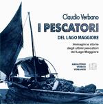 I pescatori del lago Maggiore. Immagini e storie degli ultimi pescatori del lago Maggiore. Ediz. illustrata