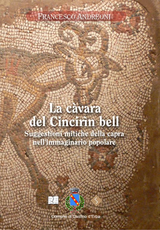 La càvara del Cincirìn bèll. Suggestioni mitiche della capra nell'immaginario popolare - Francesco Andreoni - copertina