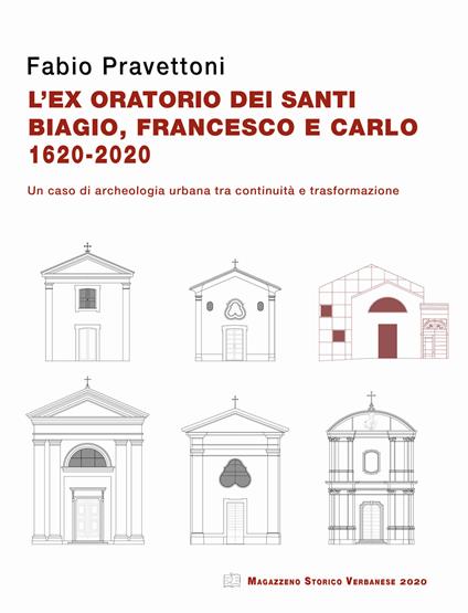 L' ex oratorio dei santi Biagio, Francesco e Carlo 1620-2020. Un caso di archeologia urbana tra continuità e trasformazione - Fabio Pravettoni - copertina