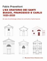 L' ex oratorio dei santi Biagio, Francesco e Carlo 1620-2020. Un caso di archeologia urbana tra continuità e trasformazione