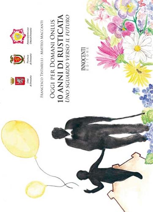 Oggi per domani onlus. 10 anni di rusticata. Uno sguardo verso il futuro - copertina