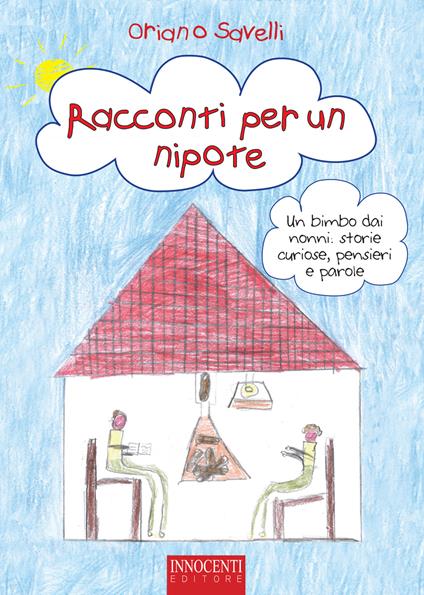 Racconti per un nipote. Un bimbo dai nonni: storie curiose, pensieri e parole - Oriano Savelli - copertina