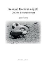 Nessuno tocchi un angelo. Cronache di infanzia violata