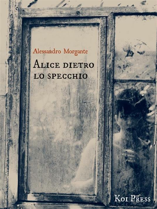 Alice dietro lo specchio - Alessandro Morgante - ebook