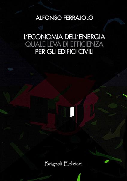 Economia dell'energia quale leva di efficienza per gli edifici civili - Alfonso Ferrajolo - copertina