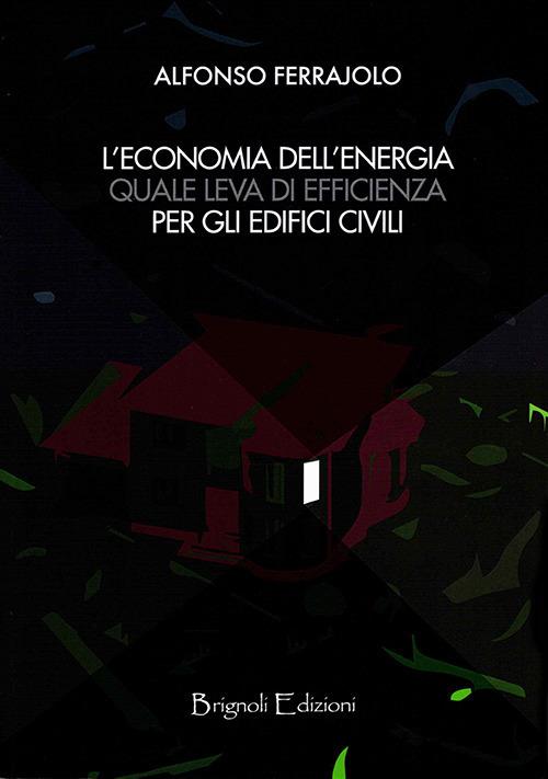 Economia dell'energia quale leva di efficienza per gli edifici civili - Alfonso Ferrajolo - copertina
