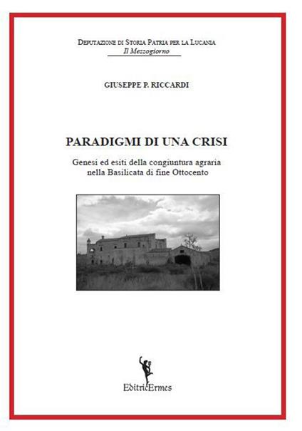Paradigmi di una crisi. Genesi ed esiti della congiuntura agraria nella Basilicata di fine Ottocento - Giuseppe P. Riccardi - copertina