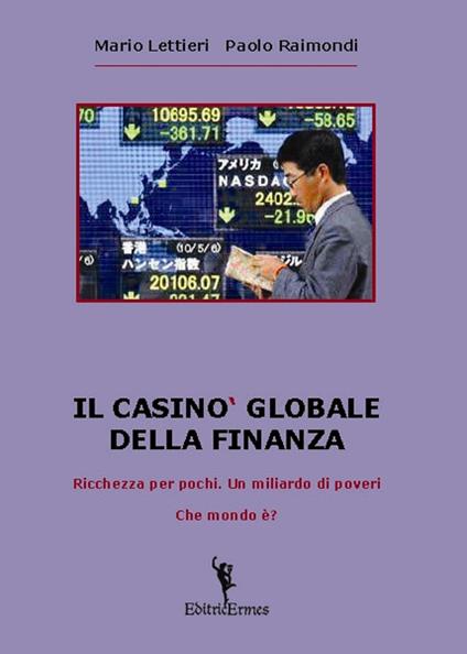 Il casinò globale della finanza. Ricchezza per pochi. Un miliardo di poveri. Che mondo è? - Mario Lettieri,Paolo Raimondi - copertina