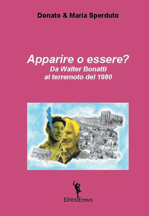 Apparire o essere? Da Walter Bonatti al terremoto del 1980 - Donato Sperduto,Maria Sperduto - copertina