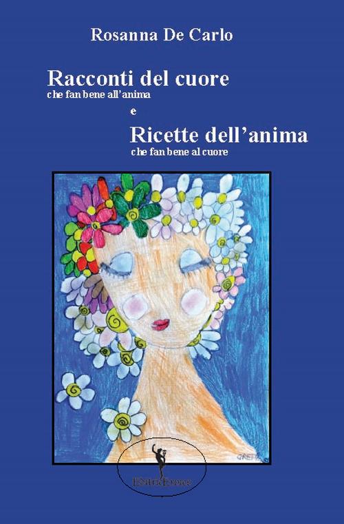 Racconti del cuore che fan bene all'anima e Ricette dell'anima che fan bene al cuore - Rosanna De Carlo - copertina