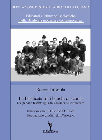 La Basilicata tra i banchi di scuola. Dal periodo fascista agli anni Sessanta del Novecento - Rocco Labriola - copertina