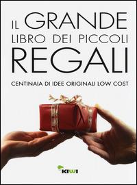 Il grande libro dei piccoli regali. Centinaia di idee originali low cost - copertina