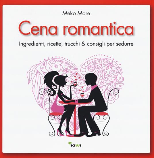 Cena romantica. Ingredienti, ricette, trucchi & consigli per sedurre - Meko More - copertina