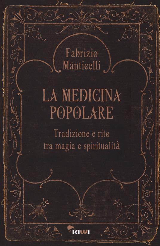 La medicina popolare. Tradizione e rito tra magia e spiritualità - Fabrizio Manticelli - copertina