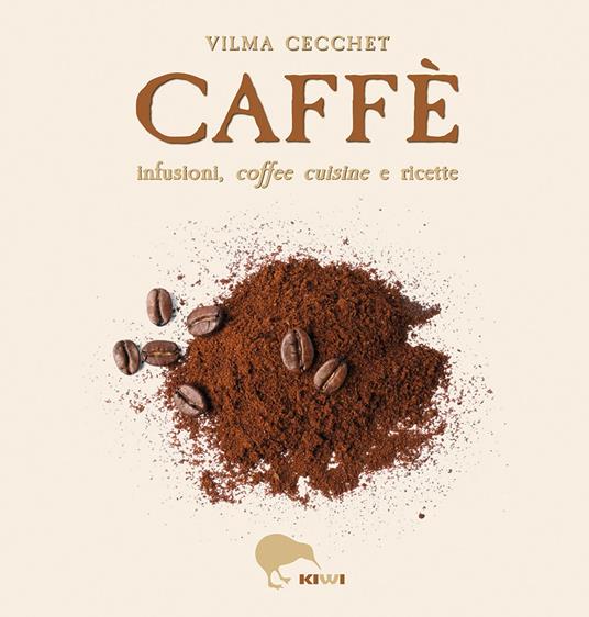 Caffè infusioni, coffee cuisine e ricette - Vilma Cecchet - copertina