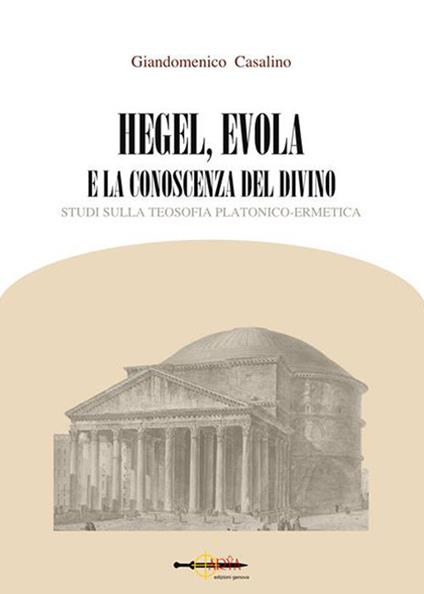 Hegel, Evola e la conoscenza del divino. Studi sulla teosofia platonico-ermetica - Giandomenico Casalino - copertina