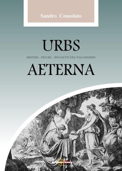 Urbs Aeterna. Misteri, figure, rinascite del paganesimo - Sandro Consolato - copertina