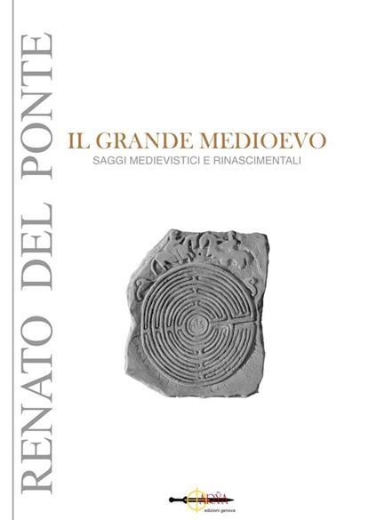 Il grande Medioevo. Saggi medievistici e rinascimentali - Renato Del Ponte - copertina