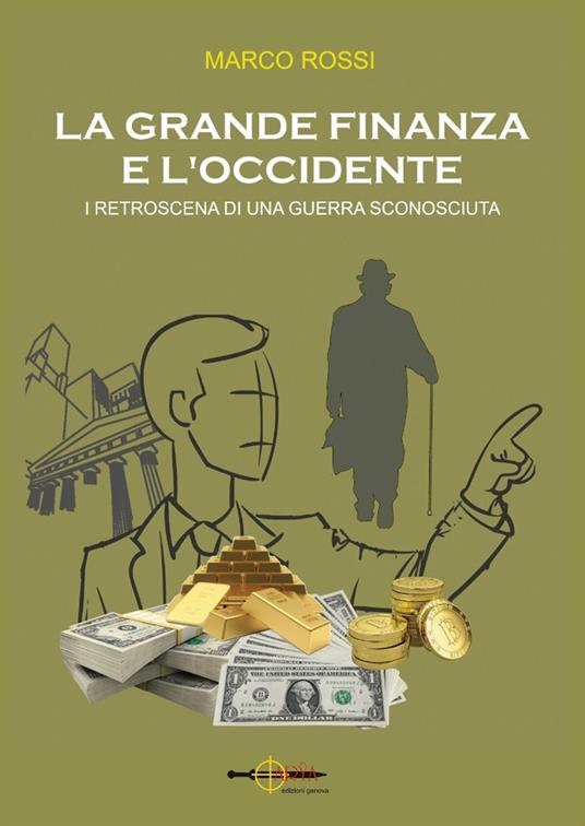 La grande finanza e l'Occidente. I retroscena di una guerra sconosciuta - Marco Rossi - copertina