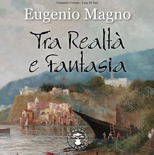 Eugenio Magno. Tra realtà e fantasia. Ediz. illustrata - Gianpaolo Coronas,Luigi Di Vaia - copertina