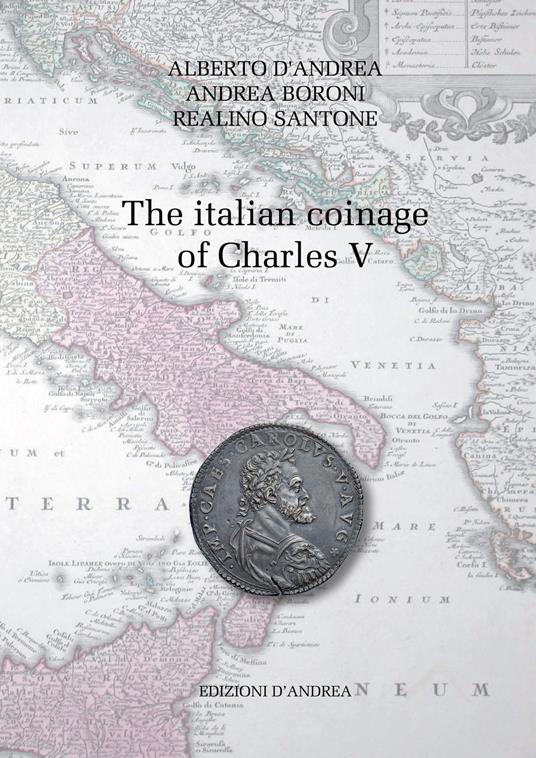 The italian coinage of Charles V. Ediz. italiana e inglese - Alberto D'Andrea,Andrea Boroni,Realino Santone - copertina