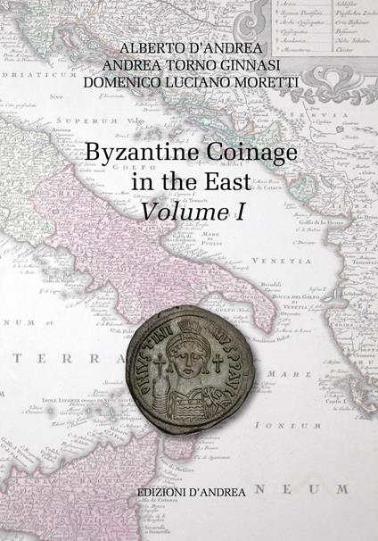 Byzantine coinage in the East. Ediz. italiana e inglese. Vol. 1 - Alberto D'Andrea,Andrea Torno Ginnasi,Domenico Luciano Moretti - copertina