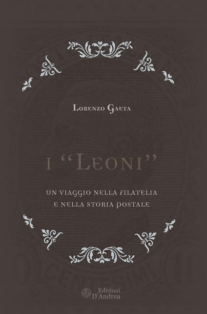 I «Leoni». Un viaggio nella filatelia e nella storia postale - Lorenzo Gaeta - copertina