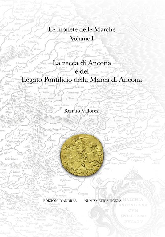 Le monete delle Marche. Ediz. illustrata. Vol. 1: La zecca di Ancona e del Legato Pontificio della Marca di Ancona - Renato Villoresi - copertina