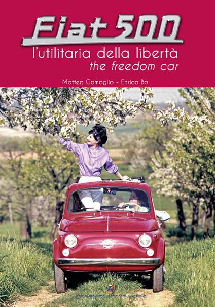 Fiat 500. L'utilitaria della libertà - Enrico Bo,Matteo Comoglio - copertina