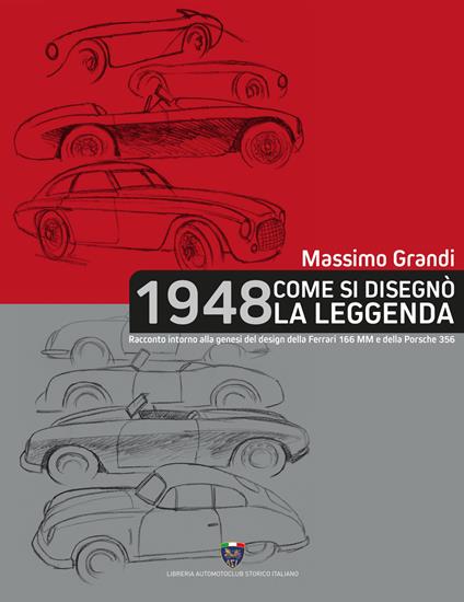 1948 Come si disegnò la leggenda. Racconto intorno alla genesi del design della Ferrari 166 MM e della Porsche 356 - Massimo Grandi - copertina