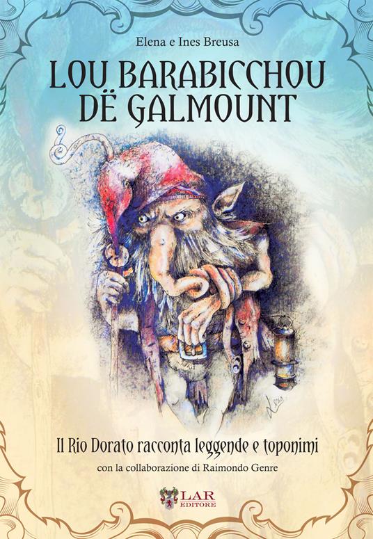 Lou Barabicchou dë Galmount. Il Rio Dorato racconta leggende e toponimi. Testo italiano e occitano - Ines Breusa,Elena Breusa - copertina