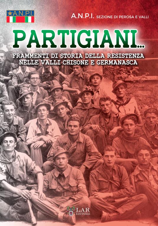 Partigiani. Frammenti di storia della Resistenza nelle valli Chisone e Germanasca - ANPI. Sezione di Perosa e Valli - copertina