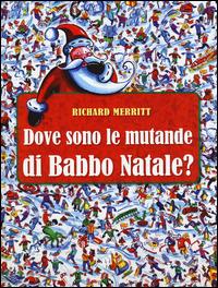 Dove sono le mutande di Babbo Natale? Ediz. illustrata - Richard Merritt - copertina