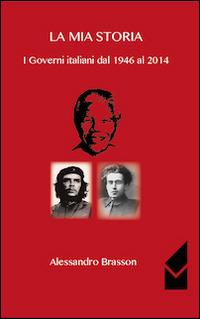 La mia storia. I governi italiani dal 1946 al 2014 - Alessandro Brasson - copertina