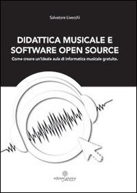 Didattica musicale e software Open Source. Come creare un'ideale aula di informatica - Salvatore Livecchi - copertina