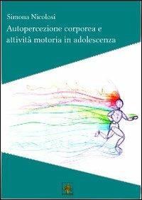 Autopercezione corporea e attività motoria in adolescenza - Simona Nicolosi - copertina