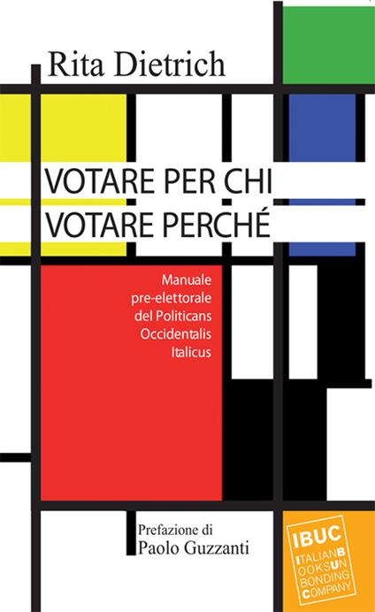 Votare per chi votare perché. Manuale pre-elettorale del politicans occidentalis italicus - Rita Dietrich - copertina