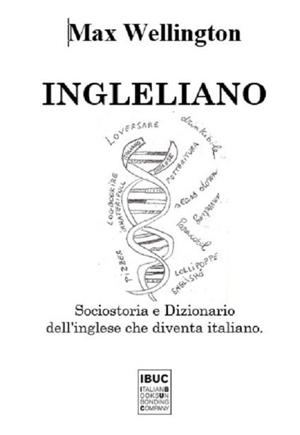 Ingleliano. Sociostoria e dizionario dell'inglese che diventa italiano - Max Wellington - copertina