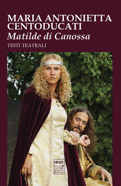 Matilde di Canossa. Testi teatrali. Ediz. illustrata - Maria Antonietta Centoducati - copertina