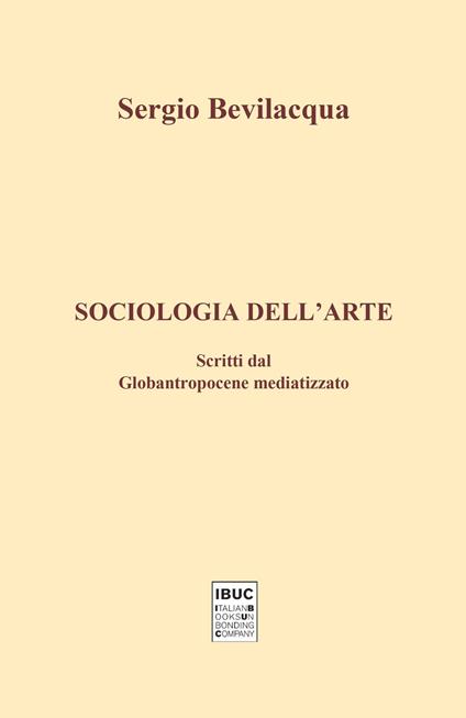 Sociologia dell'arte. Scritti dal globantropocene mediatizzato - Sergio Bevilacqua - copertina